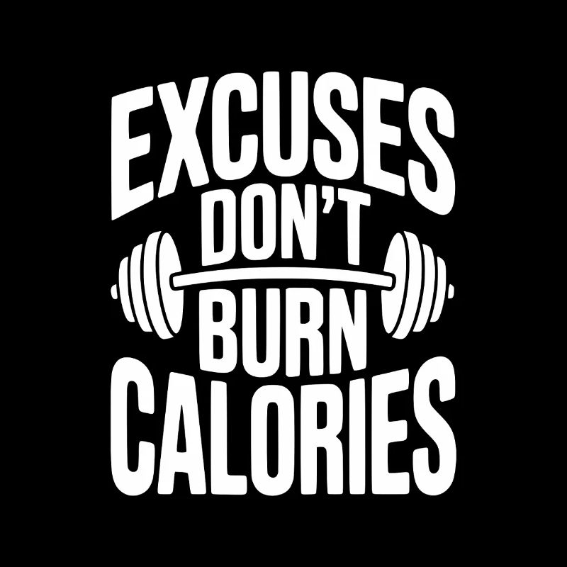Excuses Don't Burn Calories
