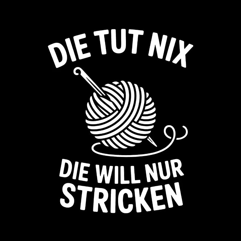Die Will Nur Stricken - Strick Humor