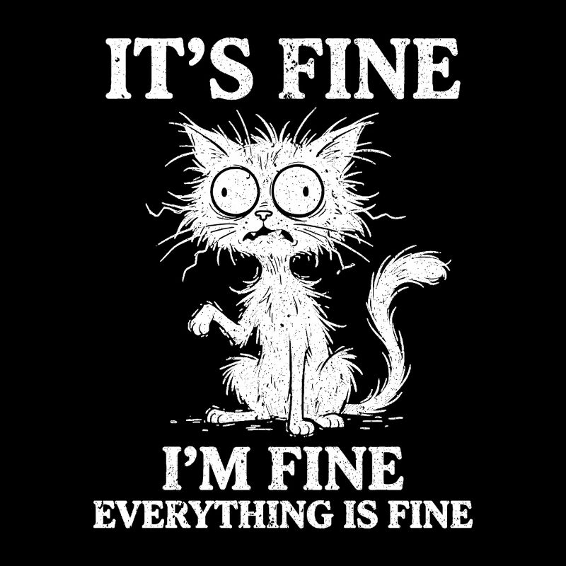 It's Fine I'm Fine Everything is Fine Cats