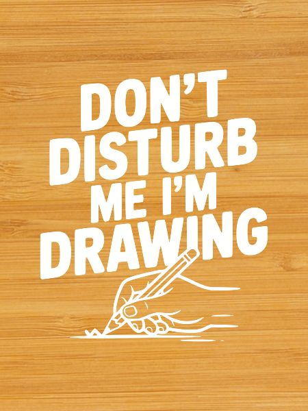 Don't Disturb Me I'm Drawing