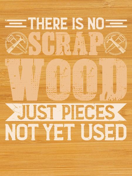 There Is No Scrap Wood