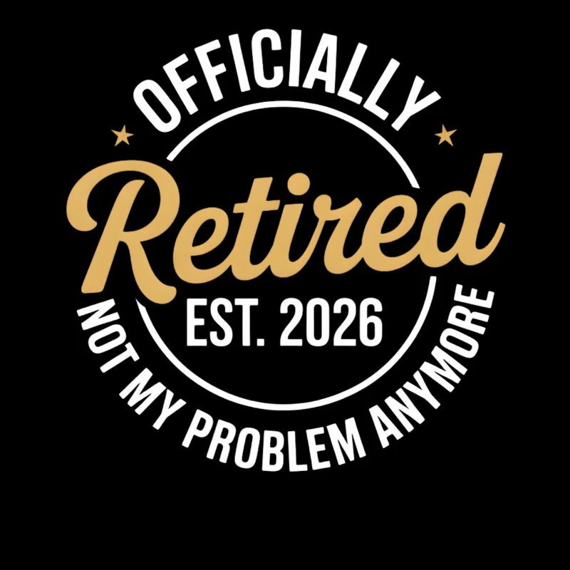 Retired 2026 Not My Problem Anymore Retirement