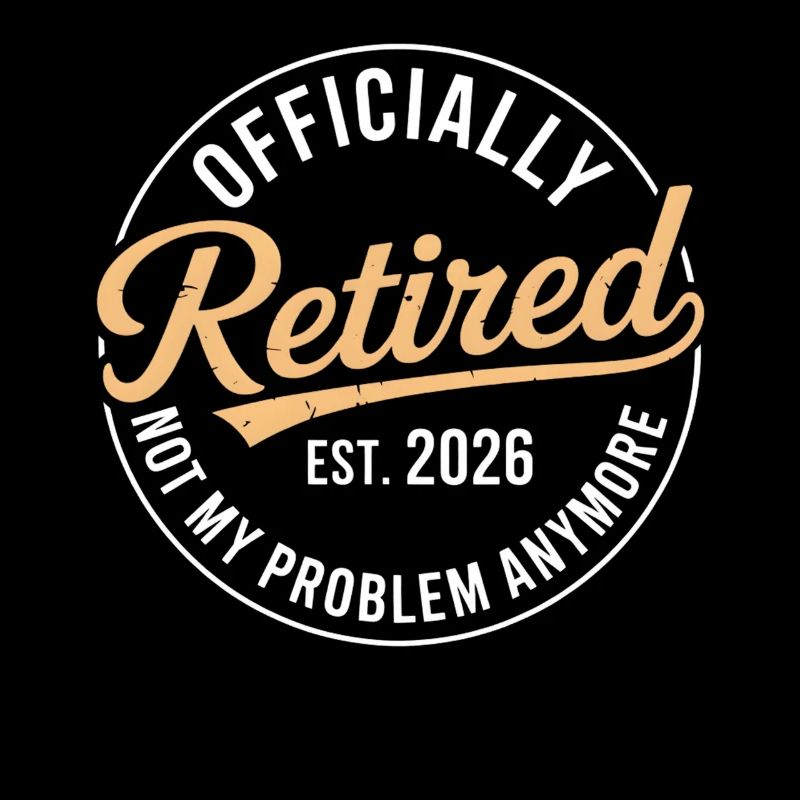 Retired 2026 Not My Problem Anymore Retirement