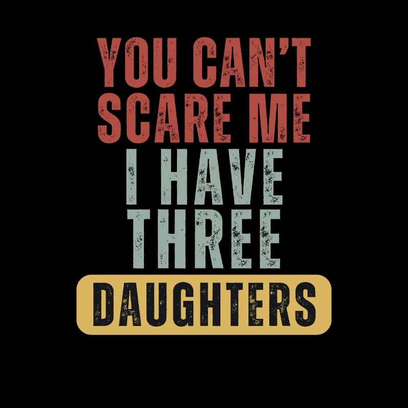 You Can't Scare Me I Have Three Daughters