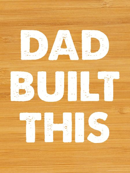 Dad Built This
