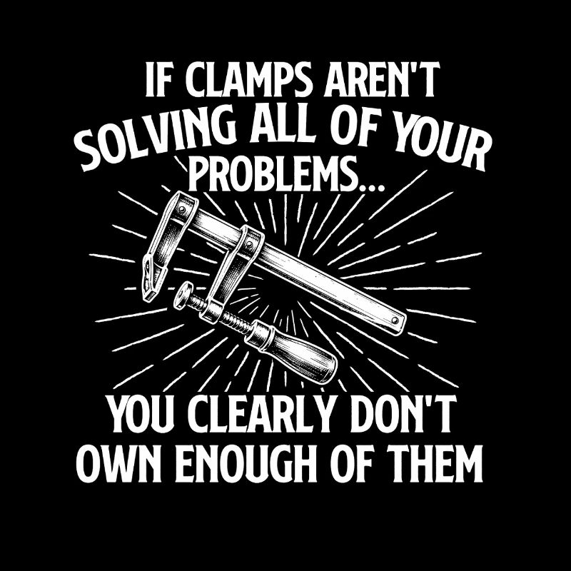 If Clamps Solve Problems Woodworking Humor