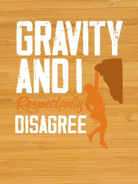 Gravity Disagree Climbing Physics Saying