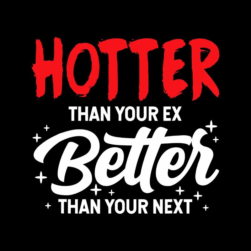 Hotter Than Your Ex, Better Than Your Next