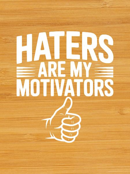 Haters Are My Motivators