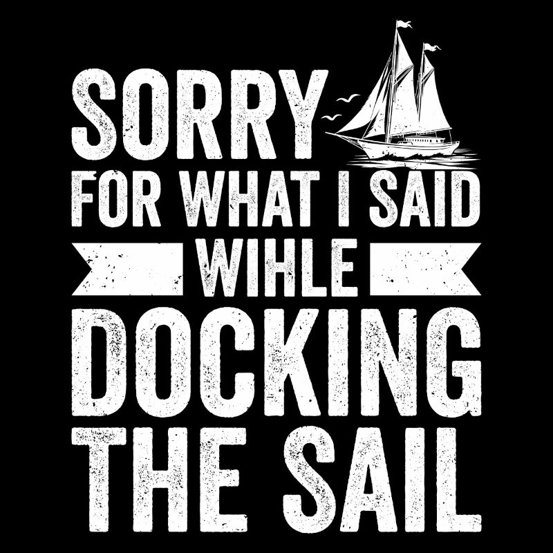 Sorry For What I Said Wihle Docking The Sail Sailo