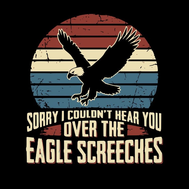 Sorry I Couldn't Hear You Over The Eagle Screeches