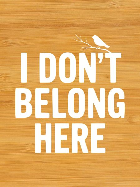 I Don't Belong Here
