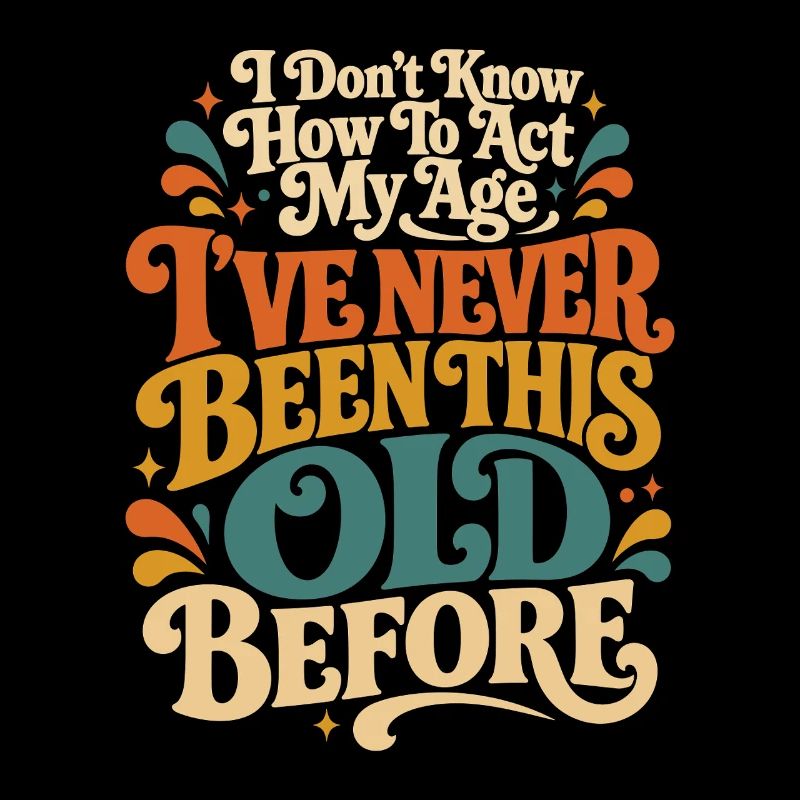 I don't know how old I am
