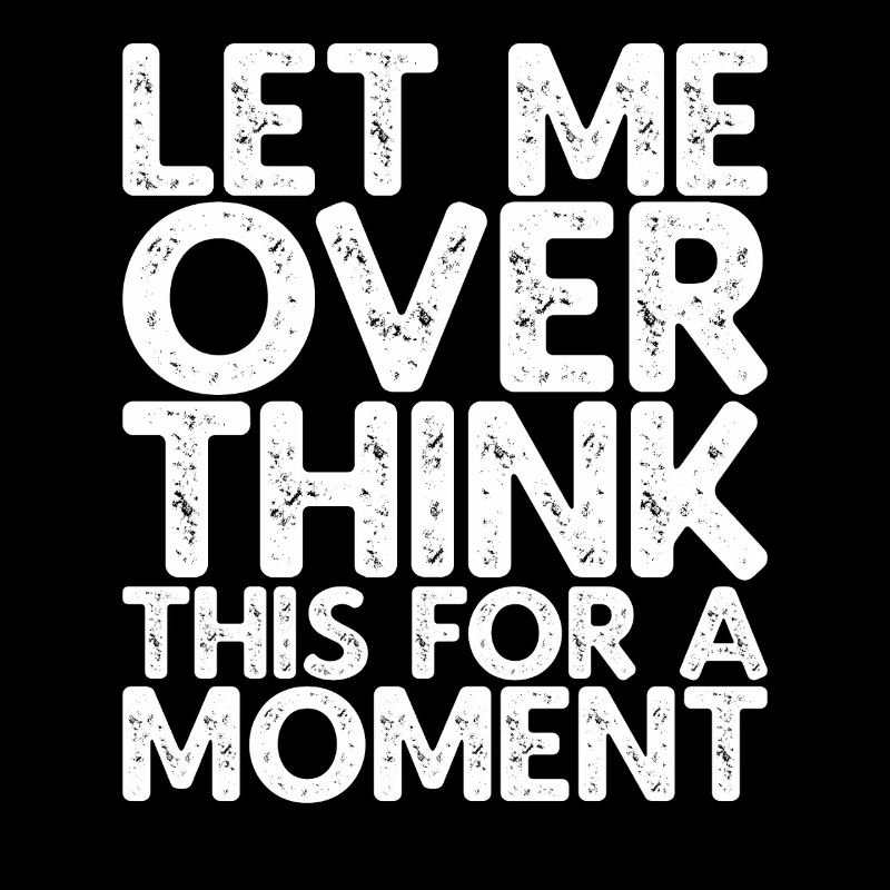 Let Me Overthink This For A Moment