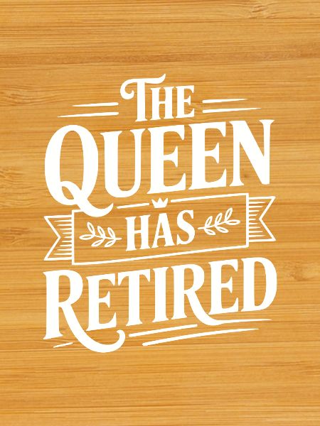 The Queen Has Retired