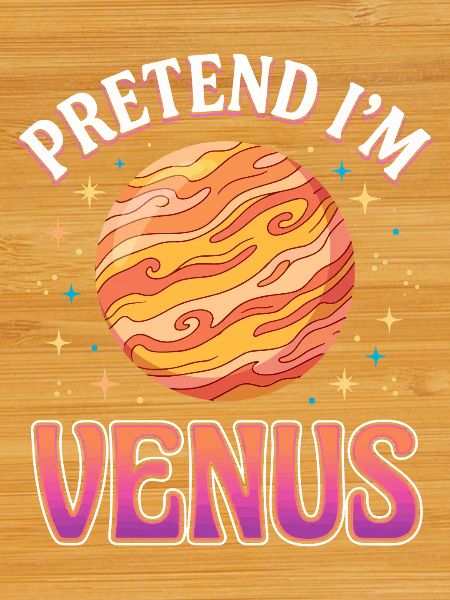 Pretend I'm Venus.
