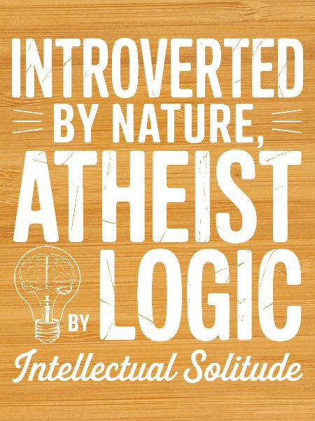 Introverted by Nature, Atheist Logic