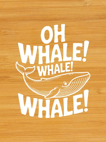 Oh Whale! Whale! Whale!