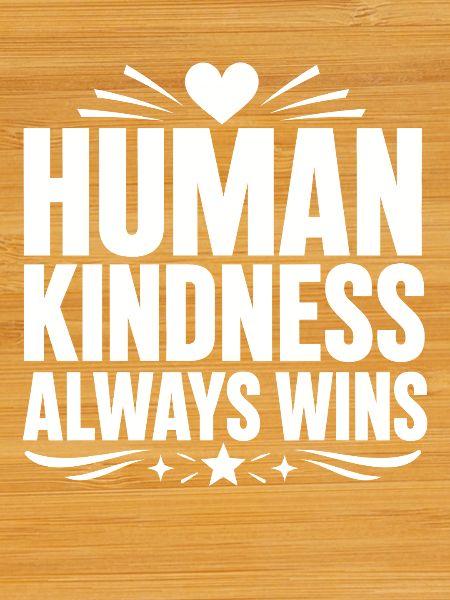 HUMAN KINDNESS ALWAYS WINS
