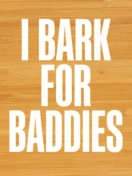 Ich belle für Baddies.