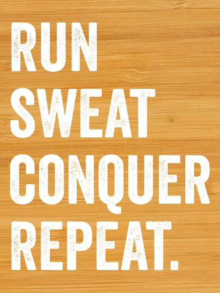 Run. Sweat. Conquer. Repeat.