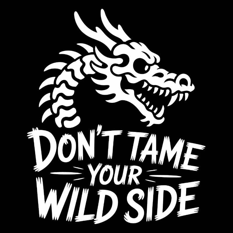 Don't tame your wild side Drache