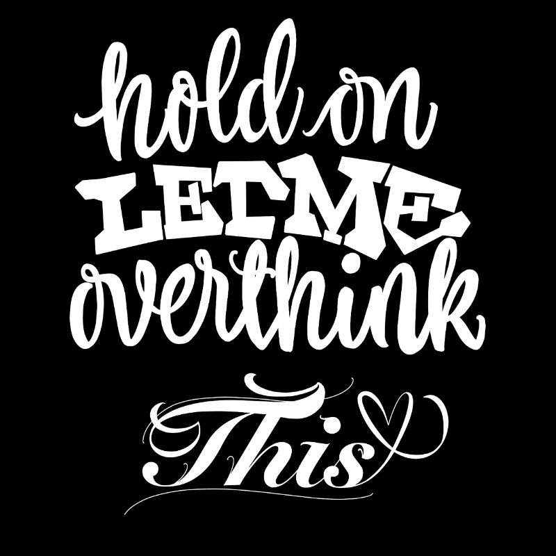Hold On Let Me Overthink This