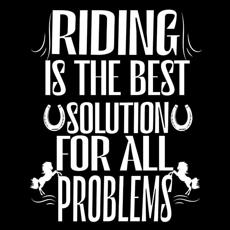 Horse riding is the best solution to all problems.