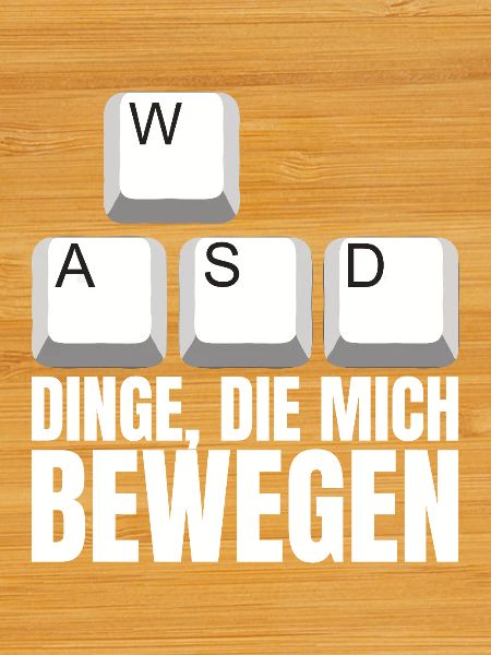 WASD Dinge Die Mich Bewegen
