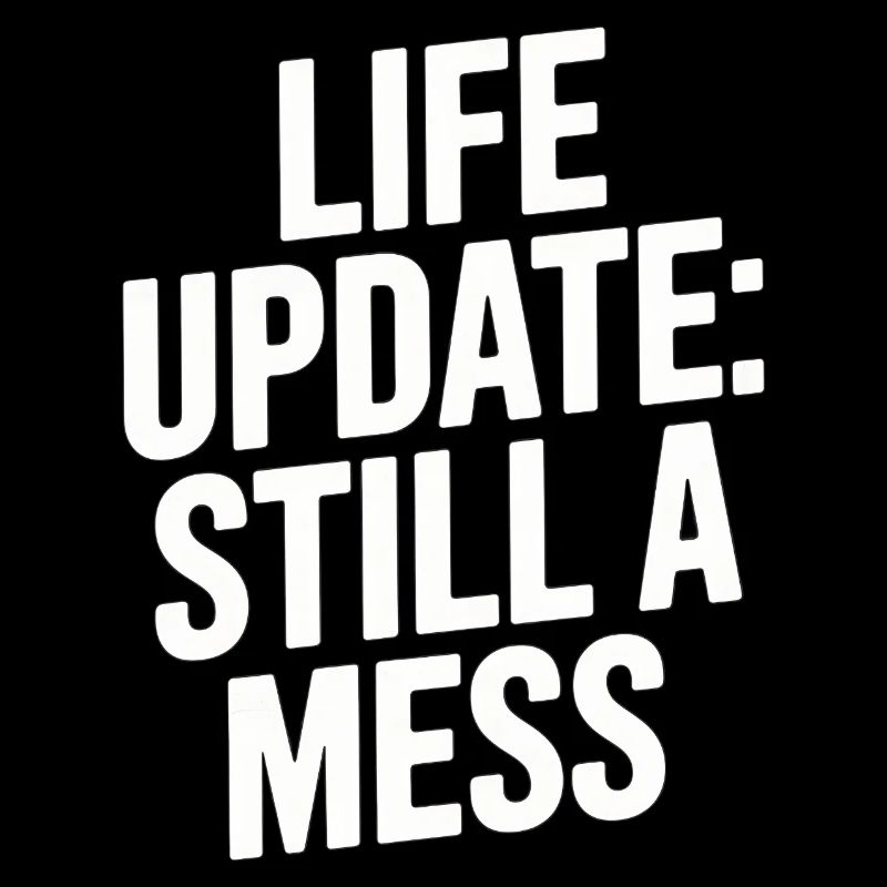 Life Update Still A Mess