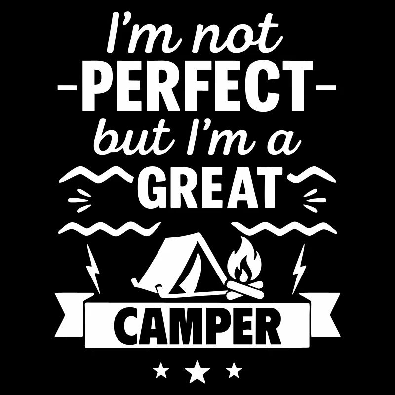 Ich bin nicht perfekt, aber ich bin ein großartiger Camper