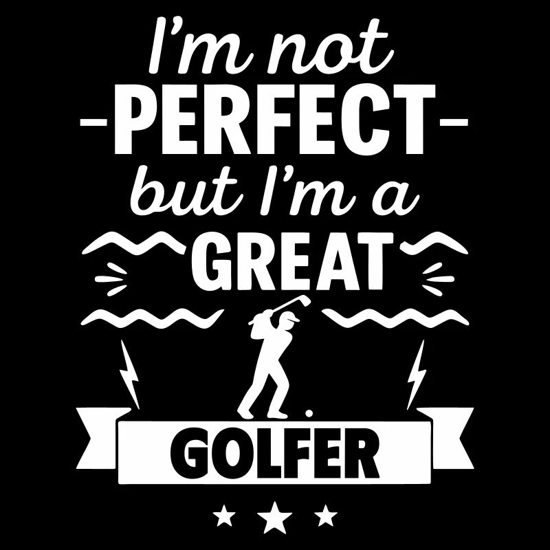 Ich bin nicht perfekt, aber ich bin ein großartiger Golfer