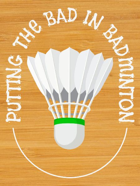 Putting The Bad Into Badminton