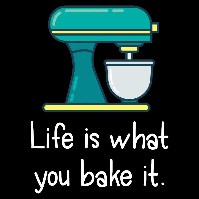 Das Leben ist, was du backst.