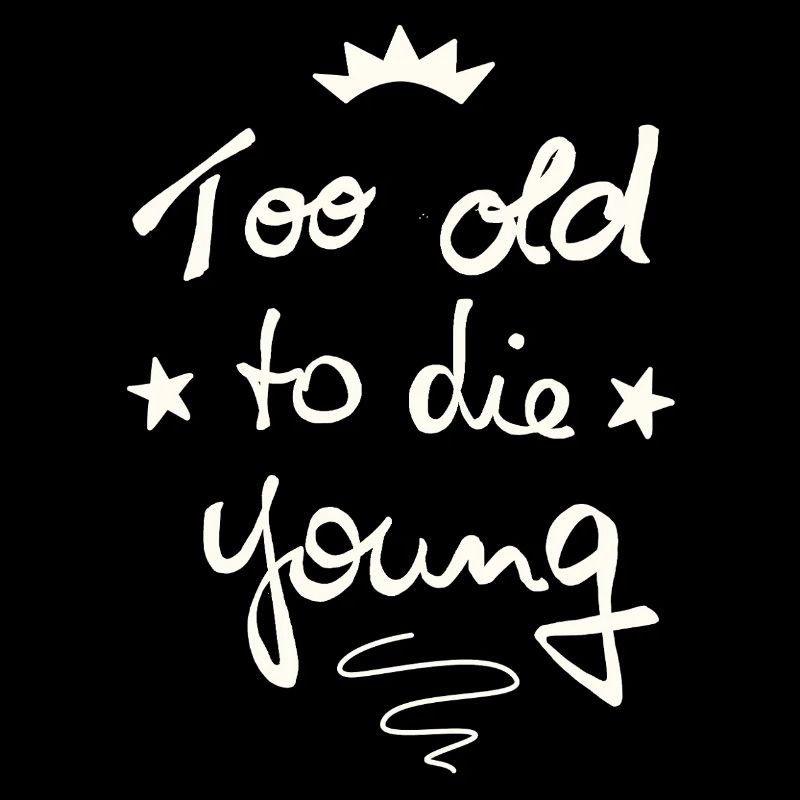 Too old to die young