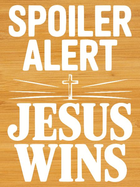 Spoiler Alert Jesus Wins