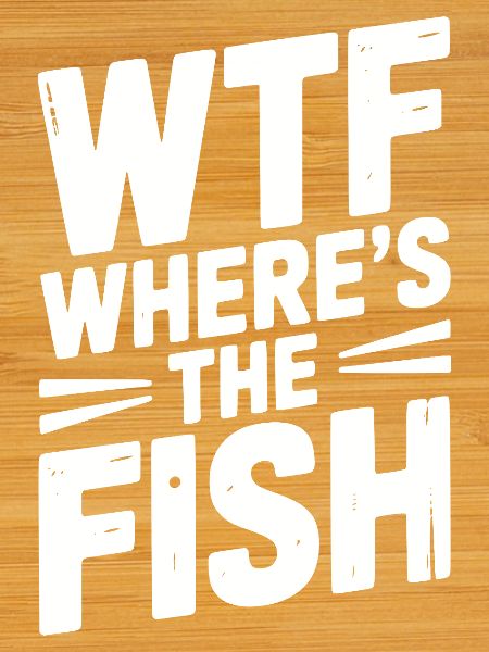 WTF Where’s The Fish
