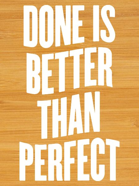 Done is better than perfect