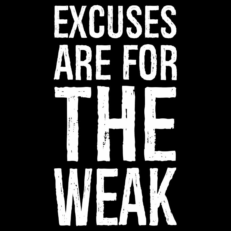 excuses are for the weak