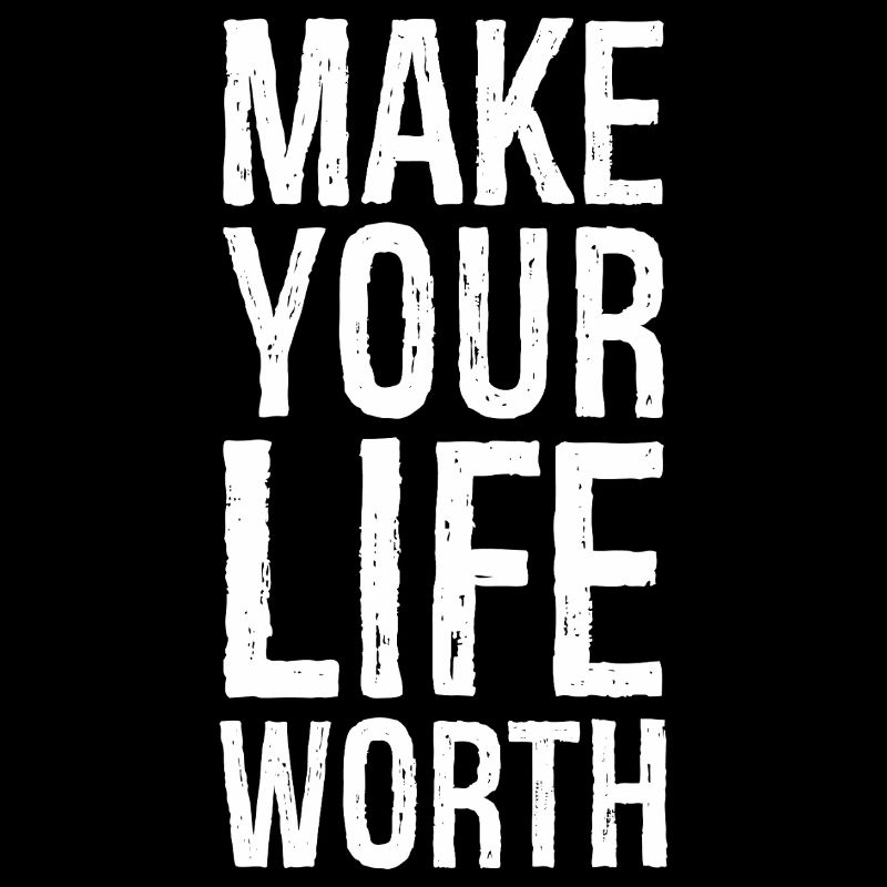 make your life worth