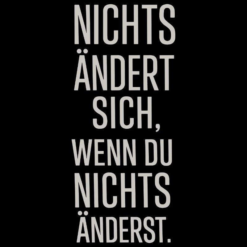 Nichts ändert sich, wenn du nichts änderst