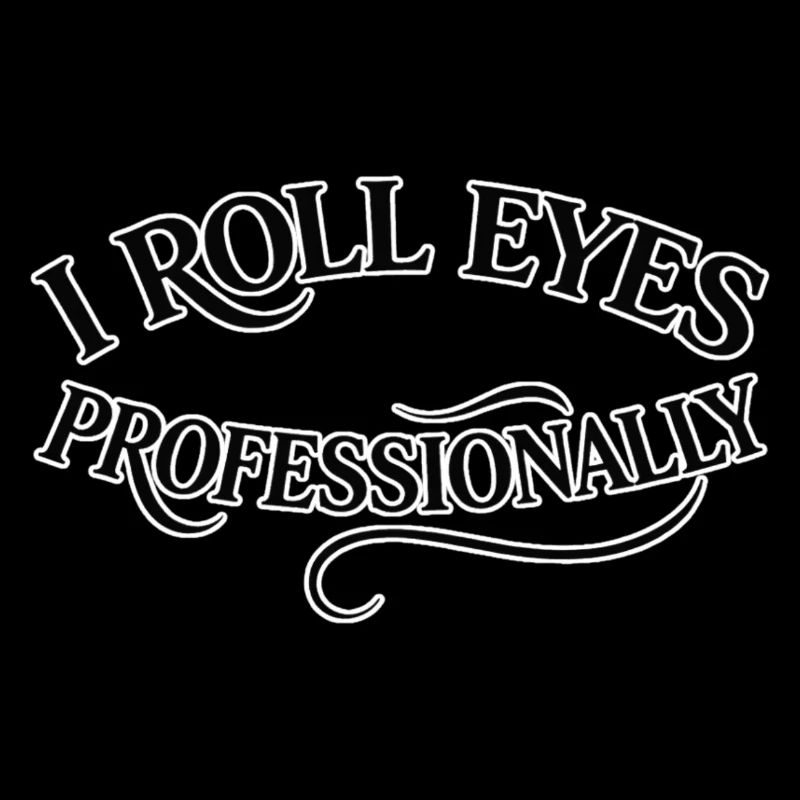 I roll my eyes professionally