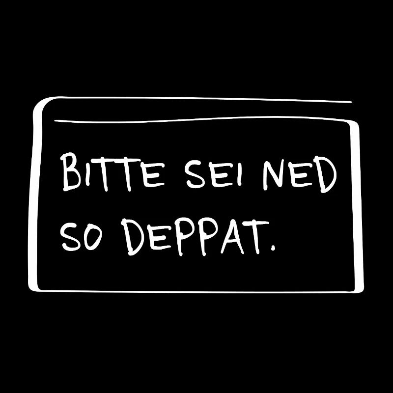 Bitte sei ned so deppat – Lustiger Dialekt Spruch