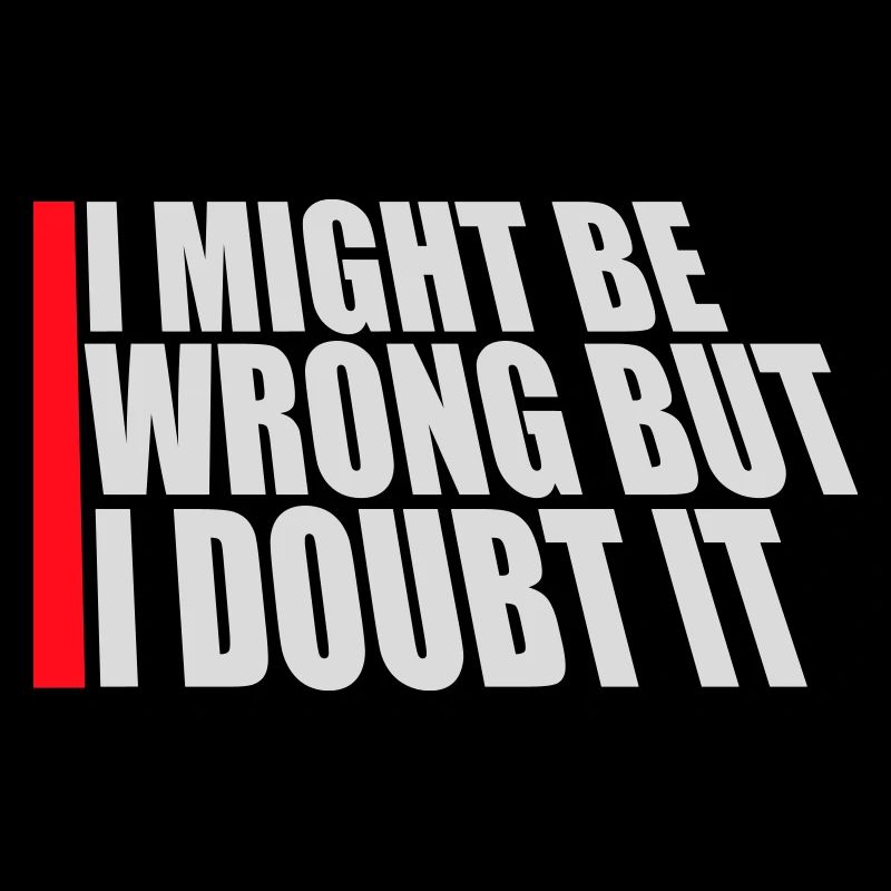 I Might Be Wrong But I Doubt It Lustig Sarkastisch