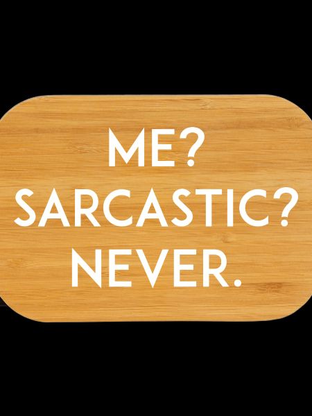 Me? Sarcastic? Never