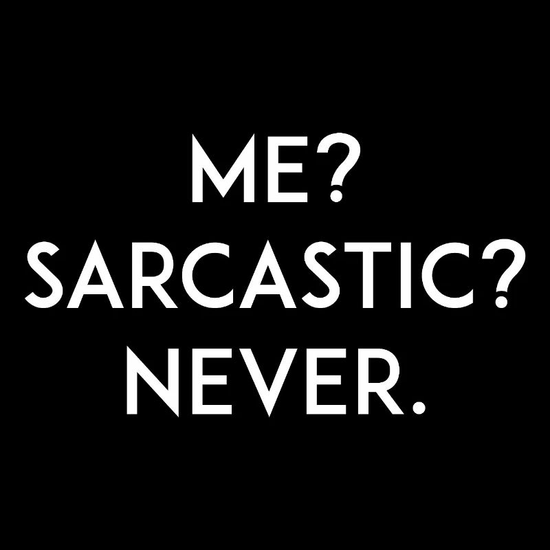 Me? Sarcastic? Never