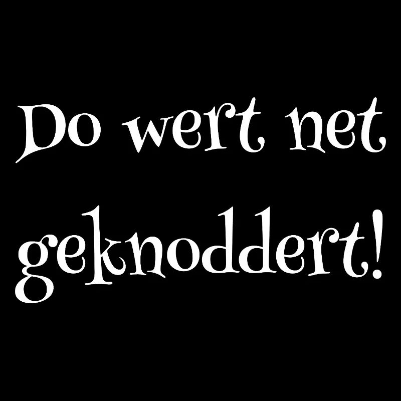 do wert net geknoddert, lustige sprüche