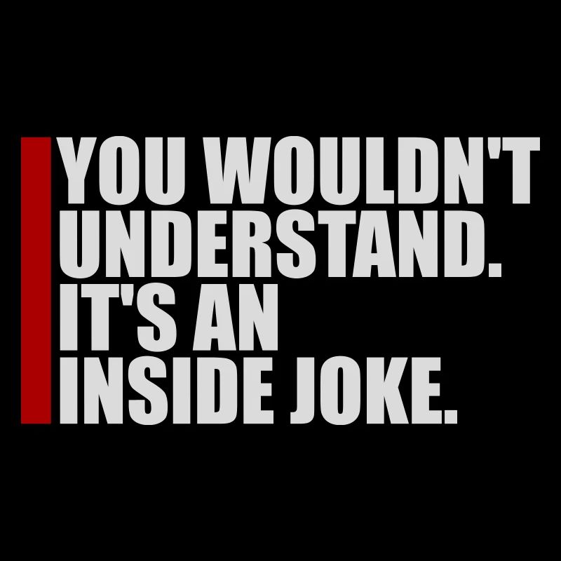 You Wouldn't Understand It's An Inside Joke Spruch