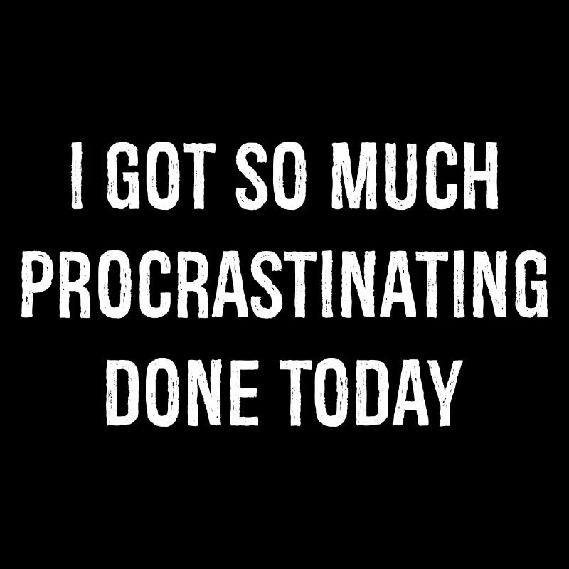 I got so much procrastinating done today funny