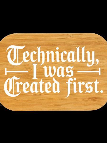 Technically I Was Created First